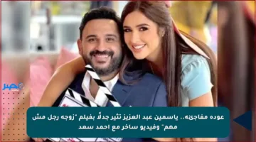 عودة مفاجئة.. ياسمين عبد العزيز تثير جدلًا بفيلم “زوجة رجل مش مهم” وفيديو ساخر مع أحمد سعد